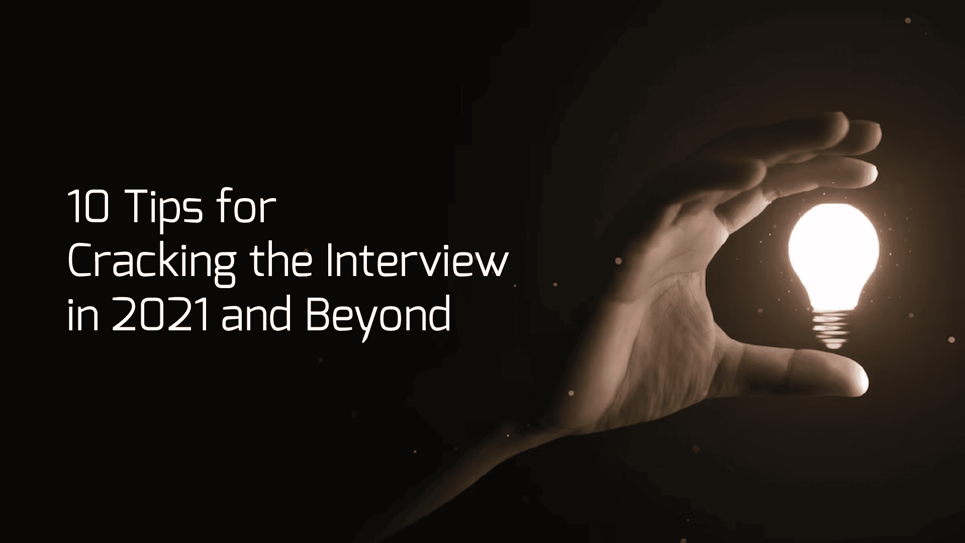 10 Tips for Cracking the Interview in 2021 and Beyond