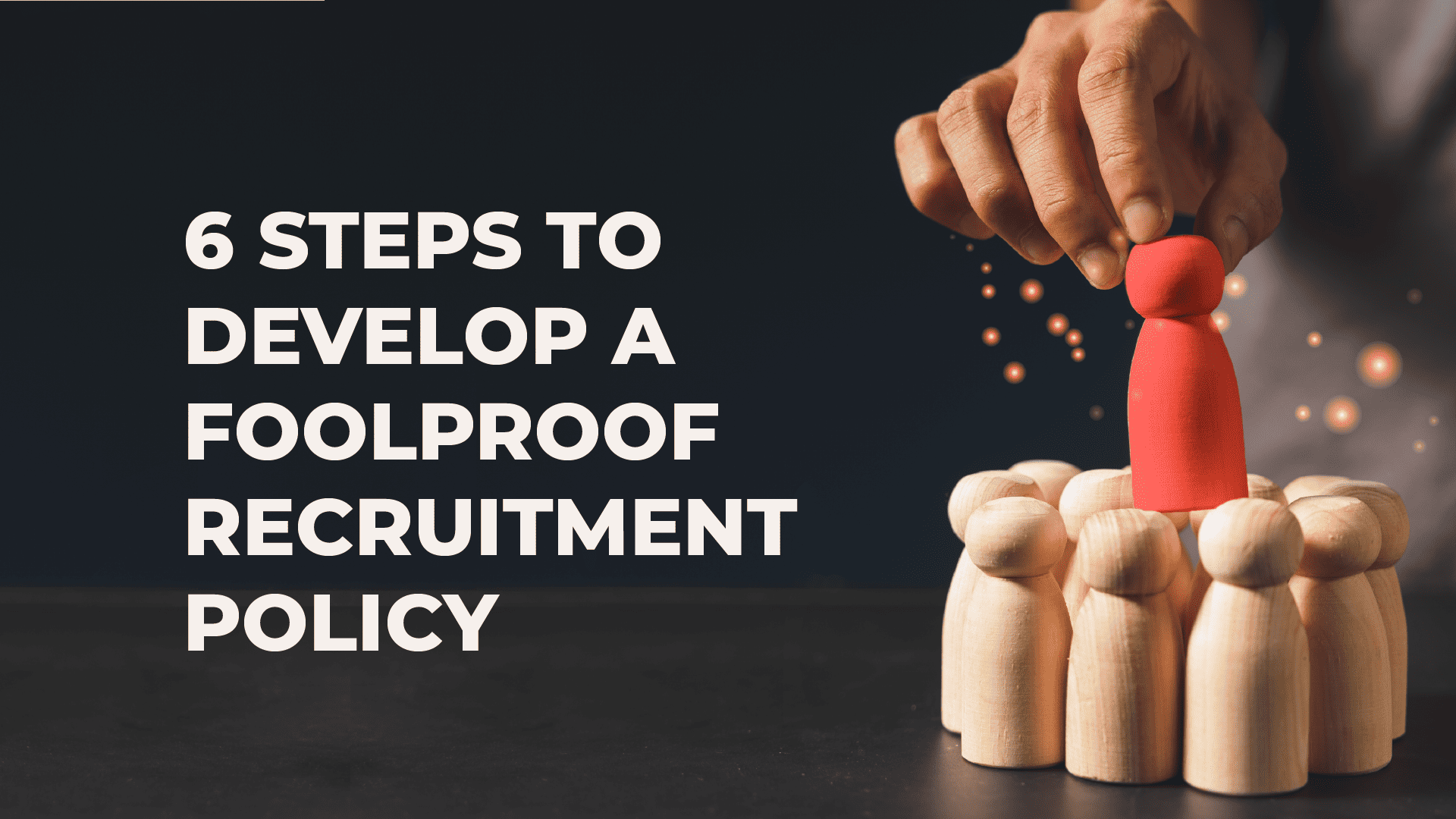 6 Steps to Develop a Foolproof Recruitment Policy