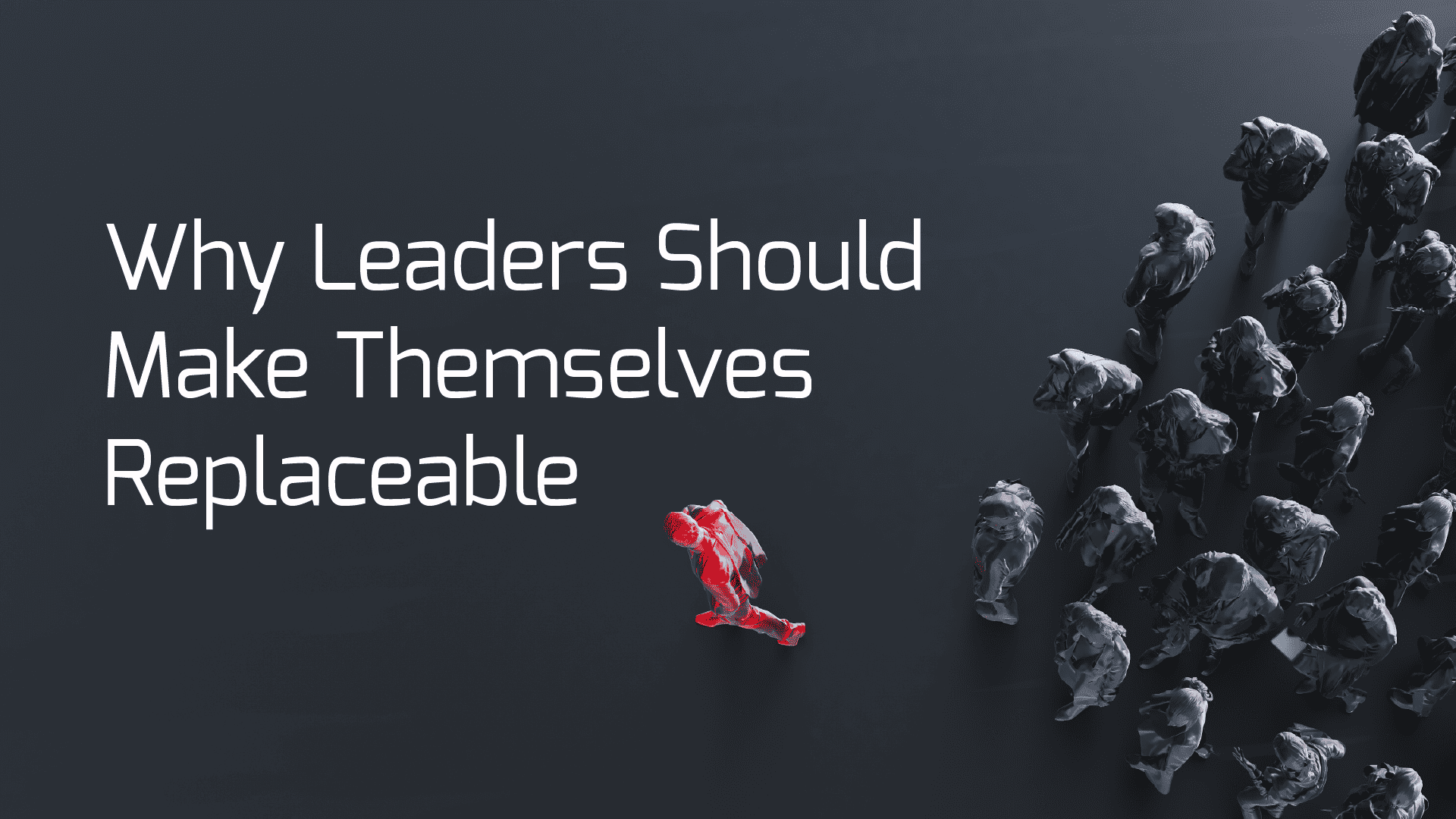 Why Leaders Should Make Themselves Replaceable