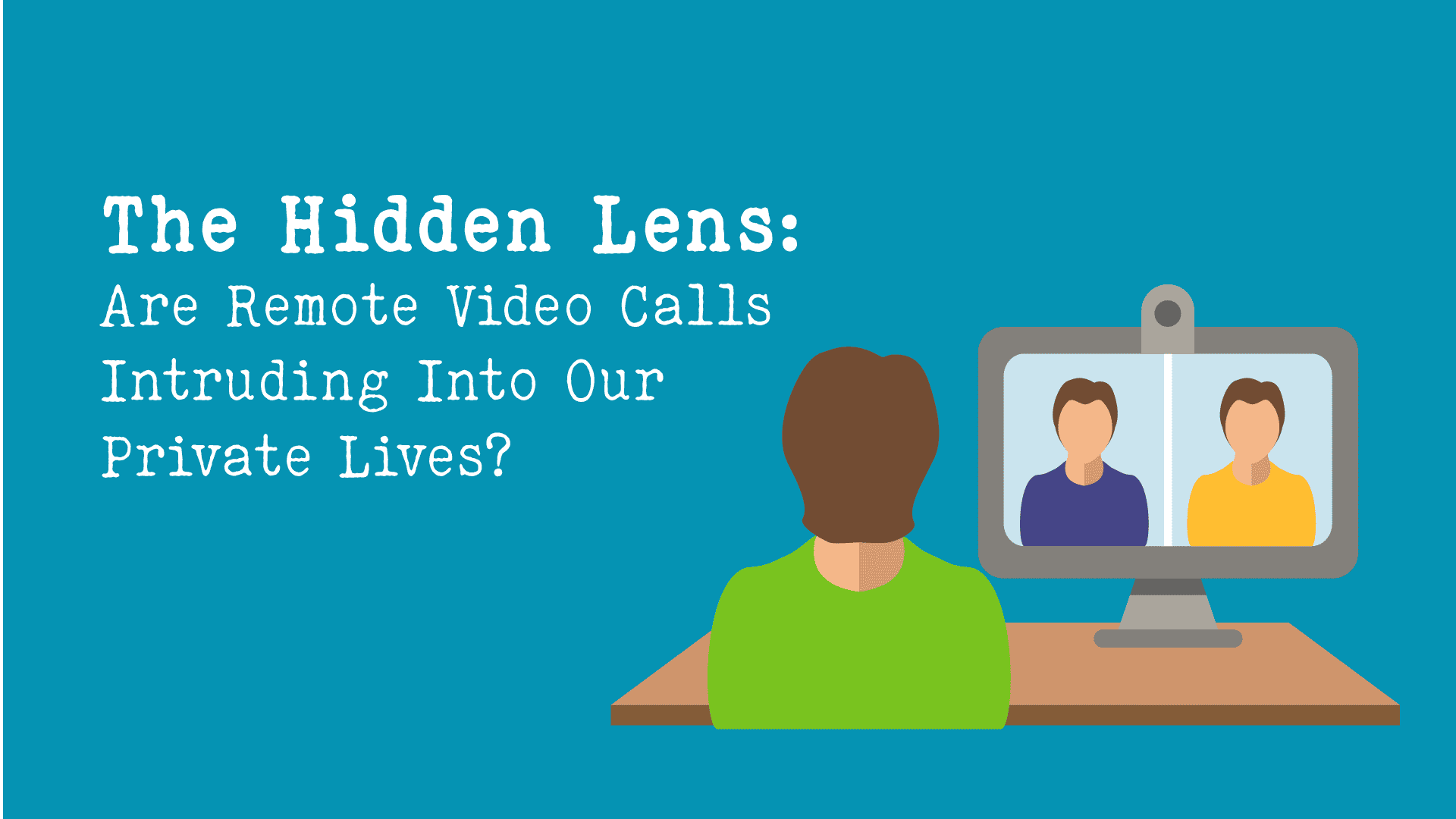 The Hidden Lens: Are Remote Video Calls Intruding Into Our Private Lives?