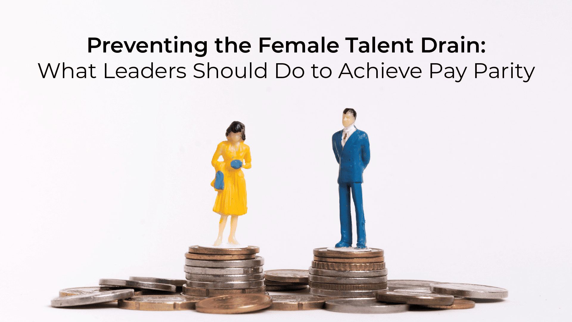 Preventing the Female Talent Drain:  What Leaders Should Do to Achieve Pay Parity