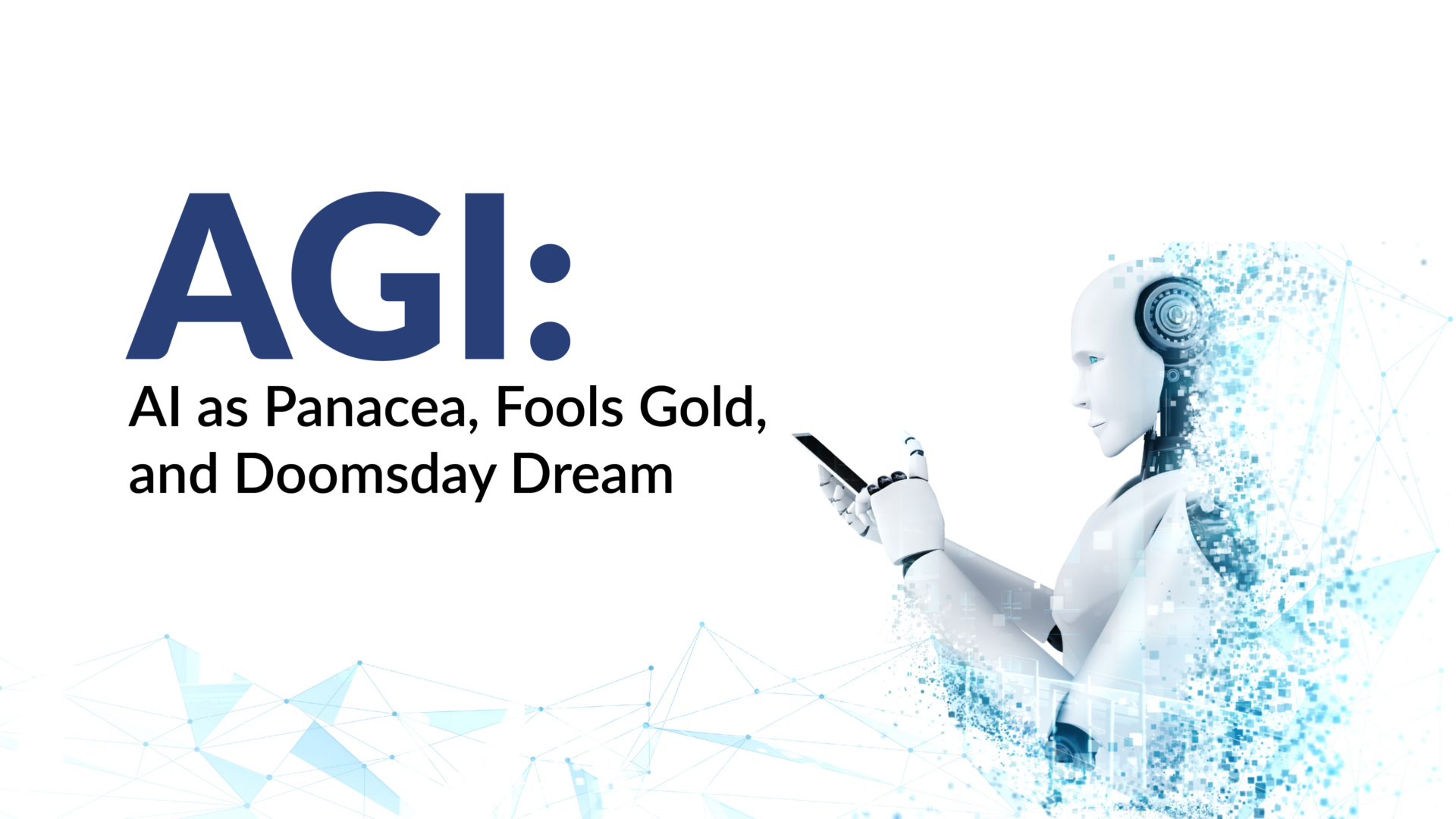 AGI: AI as Panacea, Fools Gold, and Doomsday Dream