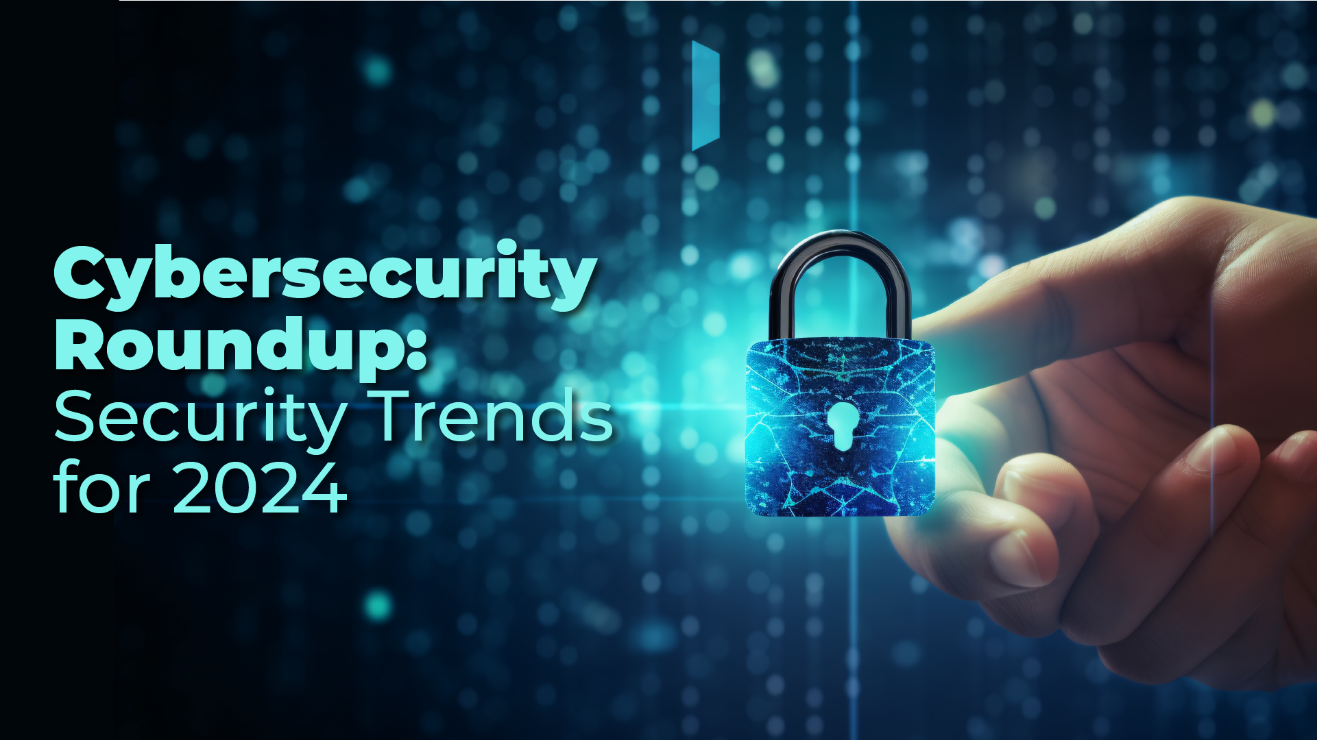 Cybersecurity Roundup: Security Trends for 2024