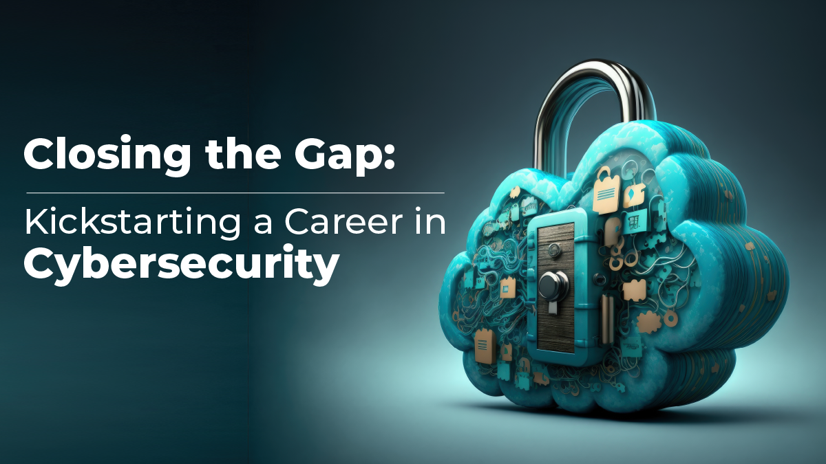 Closing the Gap: Kickstarting a Career in Cybersecurity