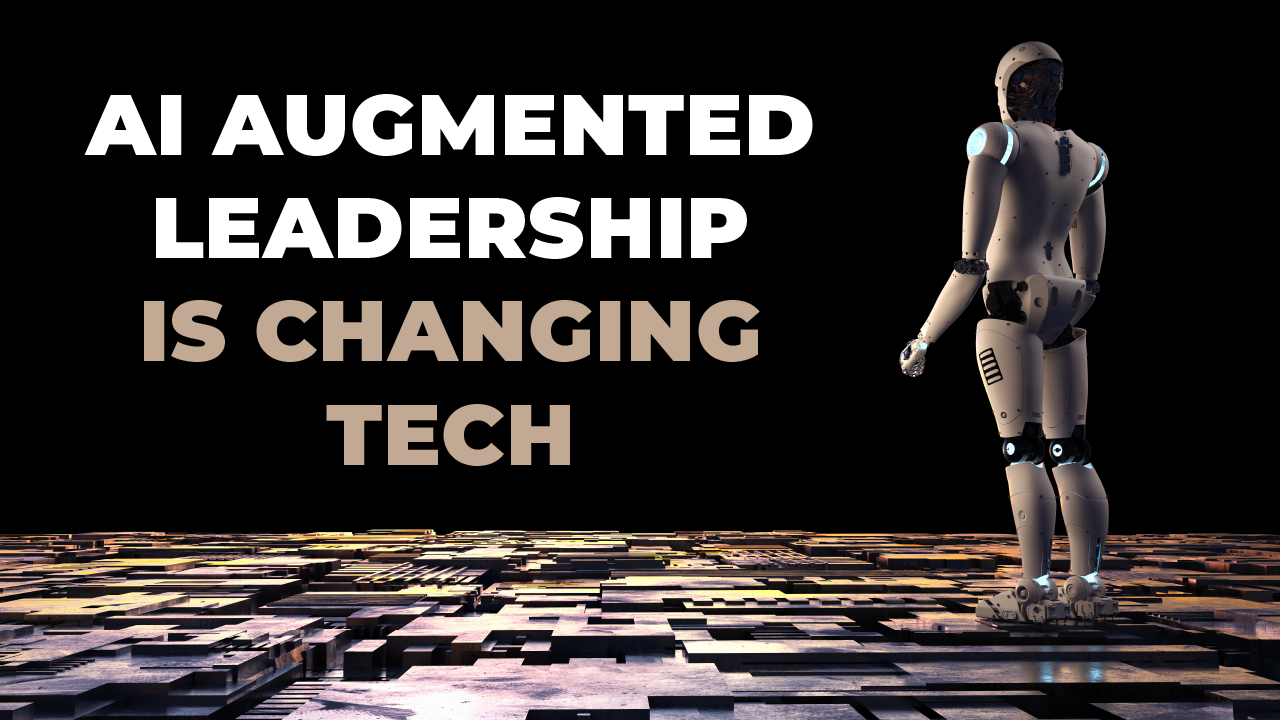 AI Augmented Leadership is Changing Tech