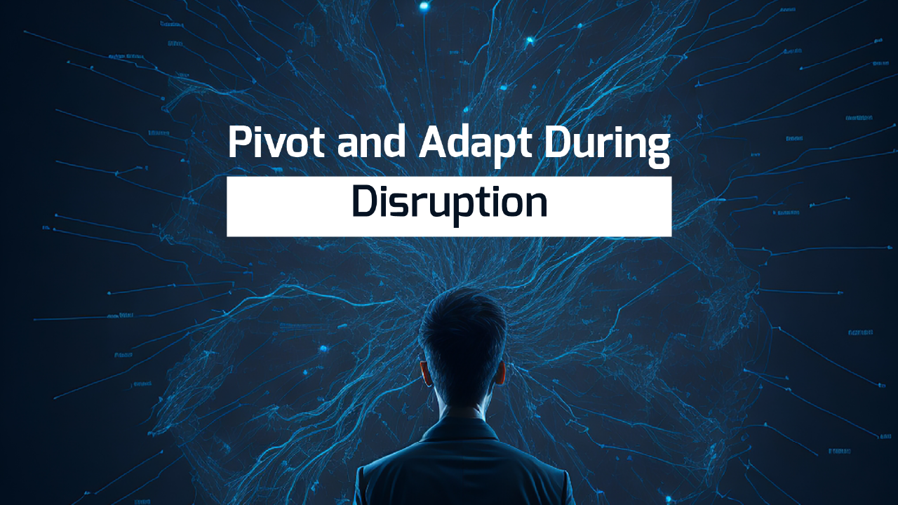Pivot and Adapt During Disruption