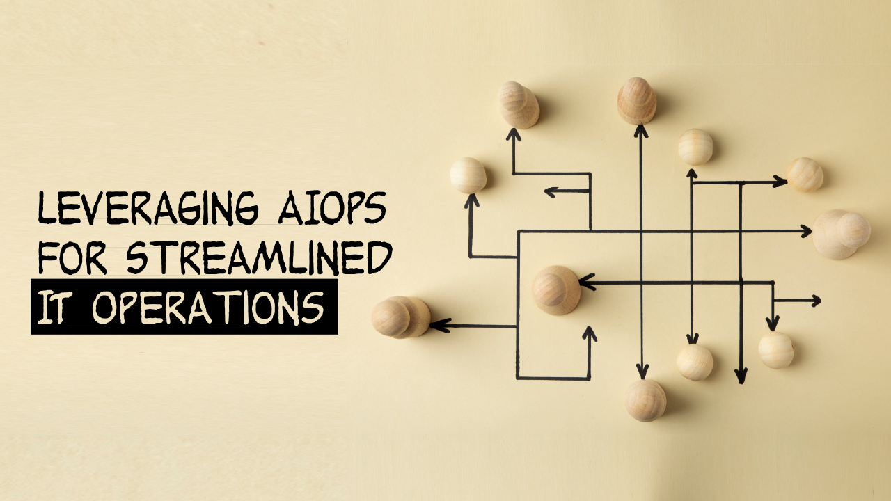 Leveraging AIOps for Streamlined IT Operations