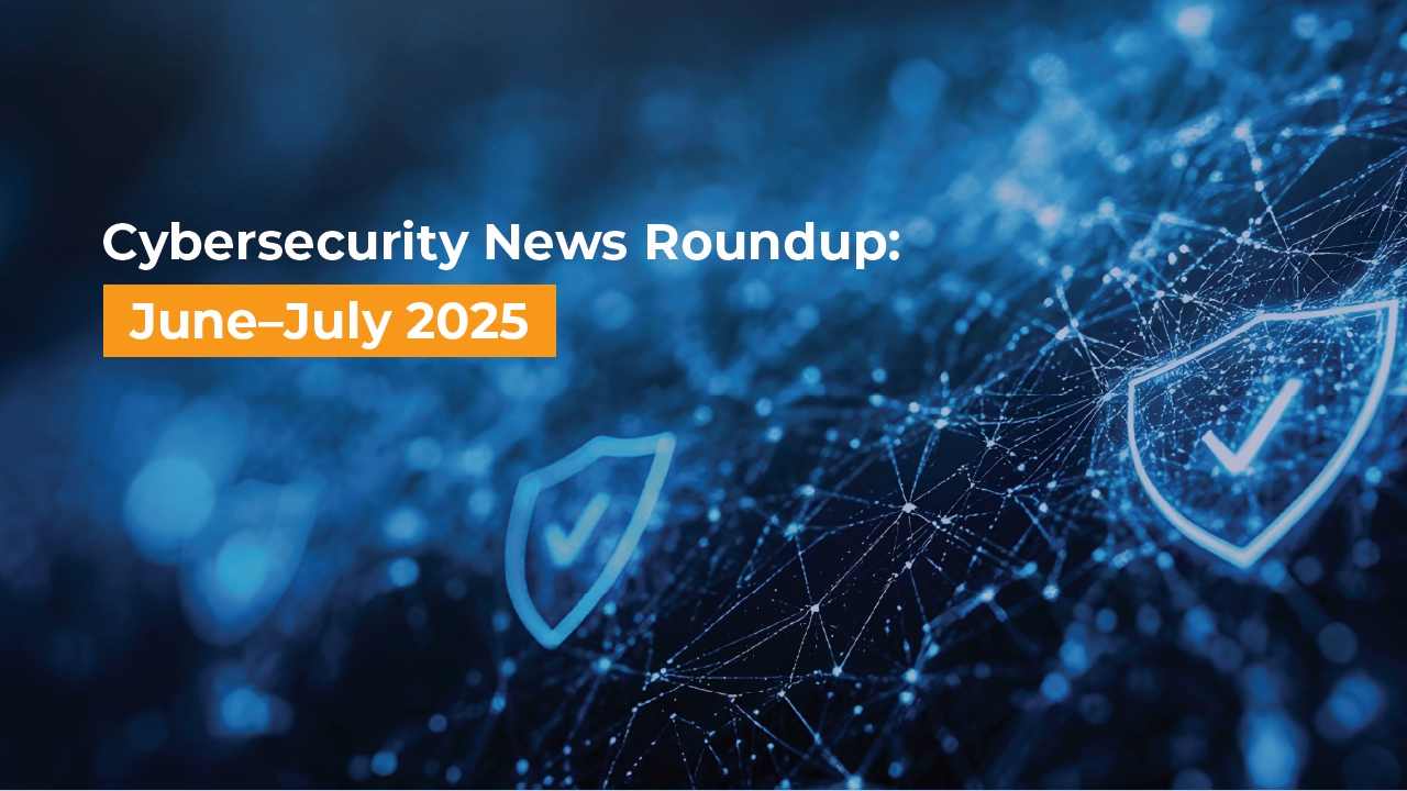 Cybersecurity News Roundup: June–July 2025