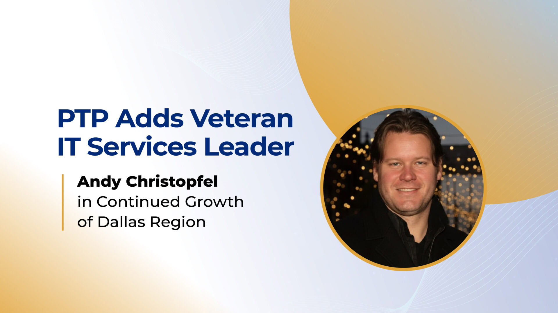 PTP Adds Veteran IT Services Leader Andy Christopfel in Continued Growth of Dallas Region