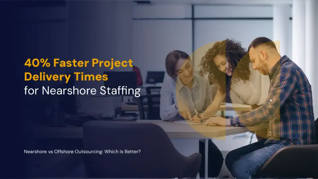 Nearshore tech staffing speeds up IT project delivery times compared to onshore.